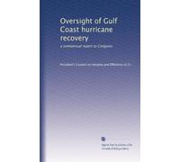 Oversight of Gulf Coast hurricane recovery: a semiannual report to Congress