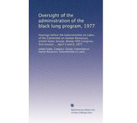Oversight of the administration of the black lung program, 1977: Hearings before the Subcommittee on Labor, of the Committee on Human Resources, ... first session ... April 4 and 6, 1977