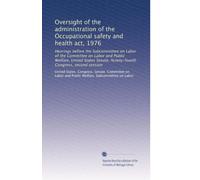 Oversight of the administration of the Occupational safety and health act, 1976: Hearings before the Subcommittee on Labor of the Committee on Labor ... Ninety-fourth Congress, second session