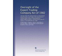 Oversight of the Export Trading Company Act of 1982: Hearing before the Subcommittee on International Economic Policy and Trade of the Committee on ... June 20; August 1; and September 20, 1984