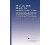 Oversight of the Healthy Start demonstration project: Hearing before the Committee on Labor and Hu...