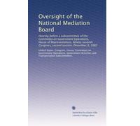 Oversight of the National Mediation Board: Hearing before a subcommittee of the Committee on Government Operations, House of Representatives, Ninety-seventh Congress, second session, December 9, 1982