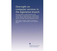 Oversight on computer services in the legislative branch: Hearing before a subcommittee of the Committee on Appropriations, United States Senate, ... special oversight hearing, legislative branch