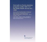 Oversight on family planning programs under Title X of the Public Health Service Act, 1984: Hearings before the Subcommittee on Family and Human ... second session ... April 5 and May 1, 1984
