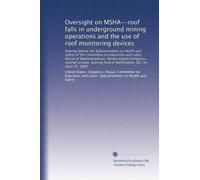 Oversight on MSHA--roof falls in underground mining operations and the use of roof monitoring devices: Hearing before the Subcommittee on Health and ... held in Washington, DC, on April 25, 1984