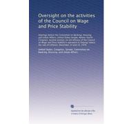 Oversight on the activities of the Council on Wage and Price Stability: Hearings before the Committee on Banking, Housing, and Urban...