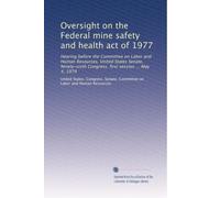 Oversight on the Federal mine safety and health act of 1977: Hearing before the Committee on Labor and Human Resources, United States Senate, Ninety-sixth Congress, first session ... May 4, 1979