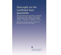 Oversight on the Lockheed loan guarantee: hearings before the Committee on Banking, Housing and Urban Affairs, United States Senate, Ninety-fourth ... session ... February 19 and March 3, 1976