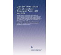 Oversight on the Surface Mining Control and Reclamation Act of 1977 oversight: Hearings before the Subcommittee on Energy and the Environment of t...