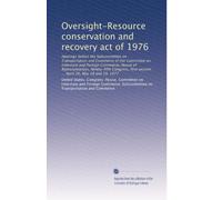 Oversight-Resource conservation and recovery act of 1976: Hearings before the Subcommittee on Transportation and Commerce of the Committee on ... session ... April 26, May 18 and 19, 1977