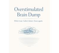 Overstimulated Brain Dump: A Guided Journal to Clear Mental Clutter, Calm an Overstimulated Mind, and Regain Focus