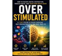 Overstimulated: How to Escape Digital Distraction, Rebuild Focus, and Train Your Brain Again