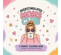 Overstimulated Moms Club: A Snarky Coloring Book for Mom Who are Doing Their Best