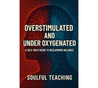 Overstimulated & Under Oxygenated: A Self-Help Guide to Reclaiming Balance