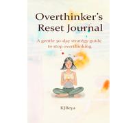 Overthinker’s Reset Journal: A Gentle 30-Day Strategy Guide To Stop Overthinking