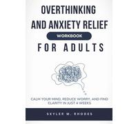 Overthinking and Anxiety Relief Workbook for Adults: Calm your mind, reduce worry, and find clarity in just 4 weeks
