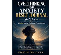 Overthinking and Anxiety Reset Journal for Women: A 60-Day Mental Clarity and Control System: Stop Racing Thoughts, Break Mental Loops, Reduce ... Decisions Without Second-Guessing Yourself