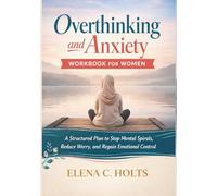 Overthinking and Anxiety Workbook for Women: A Structured Plan to Stop Mental Spirals, Reduce Worry, and Regain Emotional Control