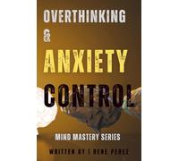 Overthinking & Anxiety Control: Practical Strategies to Quiet Your Mind, Break Free from Fear, and Reclaim Your Life (Mind Mastery Series)