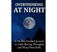 Overthinking at Night: A 90-Day Guided Journal to Calm Racing Thoughts, Reduce Anxiety, and Sleep Peacefully