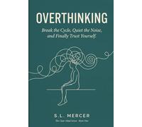 Overthinking: Break the Cycle, Quiet the Noise, and Finally Trust Yourself
