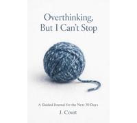 Overthinking, But I Can't Stop: A Guided Journal for the Next 30 Days