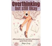 Overthinking but Still Okay: Gentle Affirmations for Women Who Can’t Quiet Their Mind