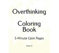 Overthinking Coloring Book for Adults: 5-Minute Designs to Calm Anxiety and Quite Your Mind: Simple Minimalist Pages for Stress Relief, Focus and Mental Clarity
