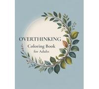 Overthinking Coloring Book for Adults: A Therapeutic Coloring Book with Calming Patterns and Affirmations to Quiet Racing Thoughts, Reduce Mental Overload and Find Inner Calm
