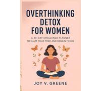 Overthinking Detox For Women: A 30-Day Challenge Planner to Calm Your Mind and Regain Focus