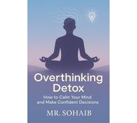 Overthinking Detox: How to Calm Your Mind and Make Confident Decisions