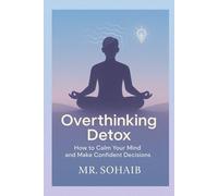 Overthinking Detox: How to Calm Your Mind and Make Confident Decisions