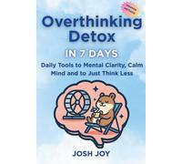 Overthinking Detox in 7 Days: Daily Tools to Mental Clarity, a Calm Mind and to Just Think Less (7-Day Habit Reset Challenge)