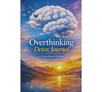 OVERTHINKING DETOX JOURNAL: A 30-Day Mental Declutter for Anxious Minds