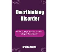 Overthinking Disorder: What It Is, Why It Happens, and How to Regain Mental Clarity (Understanding The Mind Series)