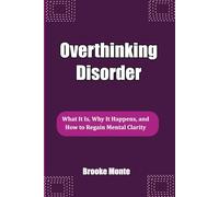 Overthinking Disorder: What It Is, Why It Happens, and How to Regain Mental Clarity (Understanding The Mind Series)