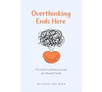 Overthinking Ends Here: A Guided Gratitude Journal for Mental Clarity