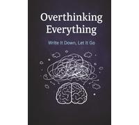 Overthinking Everything: Write It Down, Let It Go: A Simple Brain Dump Notebook for Stress Relief, Journaling, and Mental Clarity