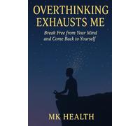 Overthinking exhausts me: Break Free from Your Mind and Come Back to Yourself