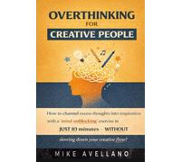 OVERTHINKING FOR CREATIVE PEOPLE: How to channel excess thoughts into inspiration with a "mind-unblocking" exercise in JUST 10 minutes-WITHOUT slowing down your creative flow!