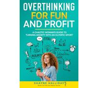 OVERTHINKING FOR FUN AND PROFIT: A Chaotic Women's Guide to Turning Anxiety into an Olympic Sport (THE HOT MESSY SELF HELP SERIES)
