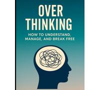 Overthinking: How to Understand, Manage, and Break Free