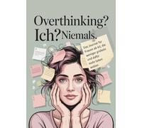 Overthinking? Ich? Niemals. - Das leichte, humorvolle Journal für Frauen ab 40 mit 30 kurzen Kapiteln, Mini-Einführungen, Coaching-Impulsen, ... - nur lesen, schmunzeln, durchatmen.