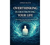 Overthinking Is Destroying Your Life: How to Quiet Your Mind, Break Mental Loops, and Finally Find Peace