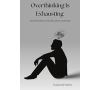 OVERTHINKING IS EXHAUSTING: How to break free from the noise in your head