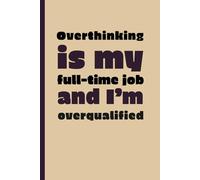 Overthinking is my full-time job and I’m overqualified: Funny Gift Notebook Journal - A Perfect Gift for Co-workers, Friends & Family | Lined Journal for Women & Men