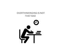 OVERTHINKING IS NOT THAT BAD: OVERTHINKERS ARE GREATE