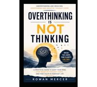 OVERTHINKING IS NOT THINKING: A Practical Guide to Quiet Your Mind, Stop Negative Thought Loops, and Find Calm in Everyday Life (THE EVERYDAY RESET)