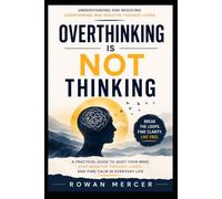 OVERTHINKING IS NOT THINKING: A Practical Guide to Quiet Your Mind, Stop Negative Thought Loops, and Find Calm in Everyday Life: 4 (THE EVERYDAY RESET)