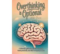 Overthinking Is Optional: A Friendly Guide for Students and Young Adults to Quiet the Mind, Build Confidence, and Find Everyday Peace